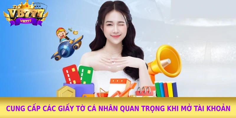 Cung cấp các giấy tờ cá nhân quan trọng khi mở tài khoản Cung cấp các giấy tờ cá nhân quan trọng khi mở tài khoản