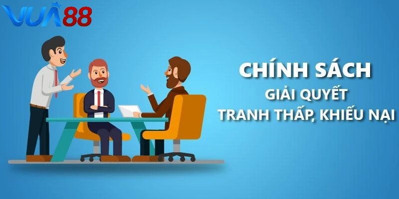 Chính sách giải quyết tranh chấp và khiếu nại