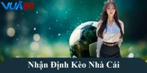 Nhận định kèo nhà cái - Bí quyết chiến thắng từ chuyên gia